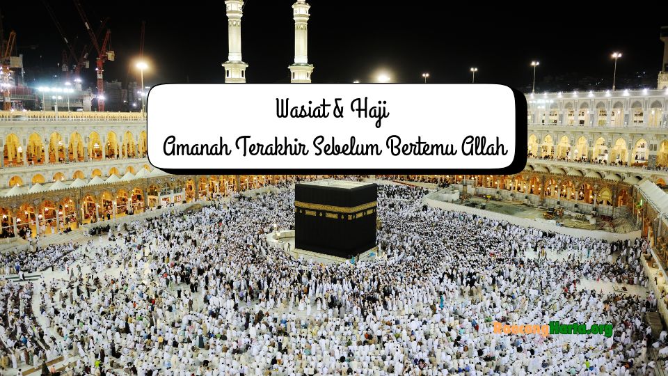 Wasiat & Haji: Amanah Terakhir Sebelum Bertemu Allah