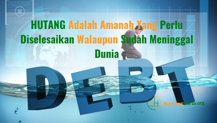 Hutang Perlu Diselesaikan Walaupun Sudah Meninggal Dunia