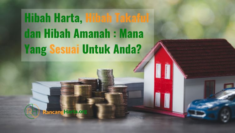 Perbezaan Hibah Harta Hibah Takaful dan Hibah Amanah Mana Yang Sesuai Untuk Anda