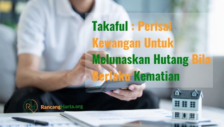 Takaful Perisai Kewangan Untuk Melunaskan Hutang Bila Berlaku Kematian